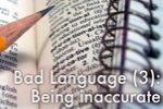 Bad language (3): being inaccurate
